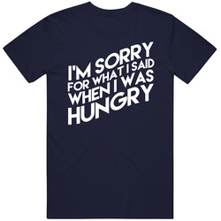 Im Sorry For What I Said When I Was Hungry Funny Popular Unisex Size Large T Shirt Im Sorry For What I Said When I Was Hungry Funny Popular Unisex Size Large T Shirt