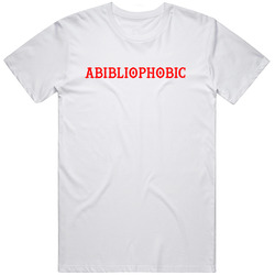 Abibliophobic Fear Of Running Out Of Reading Material Funny Unisex T Shirt Abibliophobic Fear Of Running Out Of Reading Material Funny Unisex T Shirt