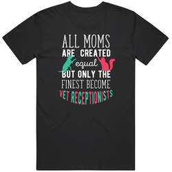 Veterinary All Moms Are Created Equal But Only The Finest Become Vet Receptionists Veterinary Medicine Unisex T Shirt Veterinary All Moms Are Created Equal But Only The Finest Become Vet Receptionists Veterinary Medicine Unisex T Shirt