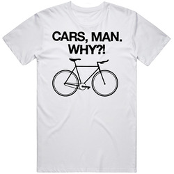 Cars Man Why Funny Cycling Bycycle Unisex T Shirt Cars Man Why Funny Cycling Bycycle Unisex T Shirt