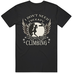 Rock Climbing - I Don't Need Therapy, I Just Need To Go Climbing Unisex T Shirt Rock Climbing - I Don't Need Therapy, I Just Need To Go Climbing Unisex T Shirt