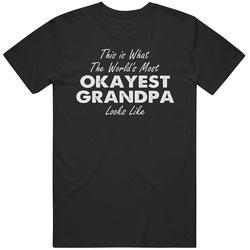 This Is What The World's Most Okayest Grandpa Fathers Day Unisex T Shirt This Is What The World's Most Okayest Grandpa Fathers Day Unisex T Shirt