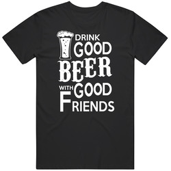 Drink Good Beer With Good Friends | T Merch Store Unisex T Shirt Drink Good Beer With Good Friends | T Merch Store Unisex T Shirt