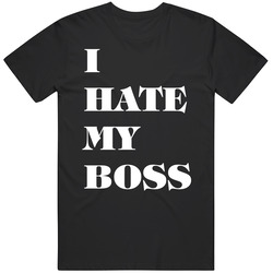 Funny I Hate My Boss Unisex T Shirt Funny I Hate My Boss Unisex T Shirt