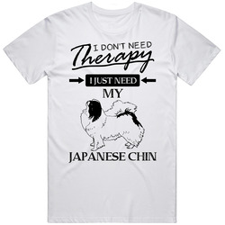 I Don't Need Therapy I Just Need My Japanese Chin Dog Lovers Unisex T Shirt I Don't Need Therapy I Just Need My Japanese Chin Dog Lovers Unisex T Shirt