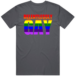 Relentlessly Gay Unisex T Shirt Relentlessly Gay Unisex T Shirt