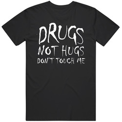 Drugs Not Hugs Dont Touch Me Funny Graphic Unisex T Shirt Drugs Not Hugs Dont Touch Me Funny Graphic Unisex T Shirt