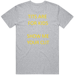 Tits Are For Kids Show Me Your Clit Unisex T Shirt Tits Are For Kids Show Me Your Clit Unisex T Shirt