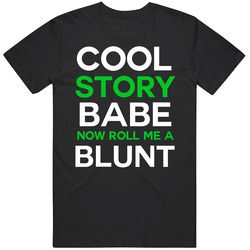 Cool Story Babe Now Roll Me A Blunt Funny Weed Marijuana Smoker Stoner Humor Unisex T Shirt Cool Story Babe Now Roll Me A Blunt Funny Weed Marijuana Smoker Stoner Humor Unisex T Shirt