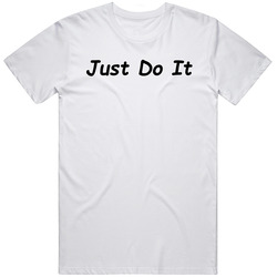 Just Do It Unisex T Shirt Just Do It Unisex T Shirt