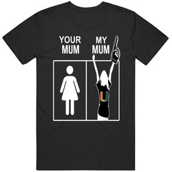 University Of Miami Hurricanes T Shirt Your Mum My Mum Unisex T Shirt University Of Miami Hurricanes T Shirt Your Mum My Mum Unisex T Shirt