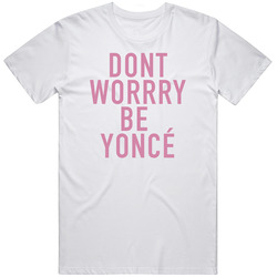 Dont worry be yonce white shirt pink letters Unisex T Shirt Dont worry be yonce white shirt pink letters Unisex T Shirt