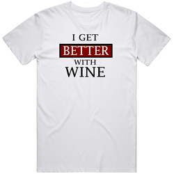 I Get Better With Wine Unisex T Shirt I Get Better With Wine Unisex T Shirt