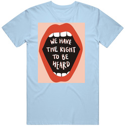 We Have The Right To Be Heard Womans Feminist Unisex T Shirt We Have The Right To Be Heard Womans Feminist Unisex T Shirt