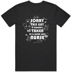Nurse - Sorry, This Guy Is Already Taken By A Super Sexy Nurse Unisex T Shirt Nurse - Sorry, This Guy Is Already Taken By A Super Sexy Nurse Unisex T Shirt