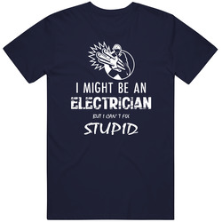 Electrician - I Might Be An Electrician But I Can't Fix Stupid Unisex T Shirt Electrician - I Might Be An Electrician But I Can't Fix Stupid Unisex T Shirt