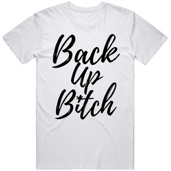 Back Up B*tch Unisex T Shirt Back Up B*tch Unisex T Shirt