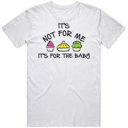 It's Not For Me It's For The Baby Funny Pregnant Preggers Unisex T Shirt It's Not For Me It's For The Baby Funny Pregnant Preggers Unisex T Shirt
