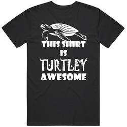 Turtles - This shirt is turtley awesome Unisex T Shirt Turtles - This shirt is turtley awesome Unisex T Shirt