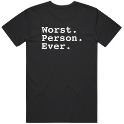 Worst Person Ever Unisex T Shirt Worst Person Ever Unisex T Shirt