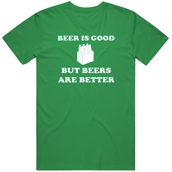 Beer Is Good But Beers Are Better Fuuny Beer Unisex T Shirt