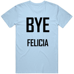 Bye Felicia Unisex T Shirt