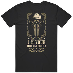 A I'm Your Huckleberry 5 Unisex T Shirt A I'm Your Huckleberry 5 Unisex T Shirt