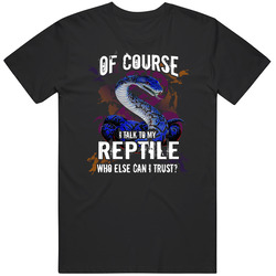 Reptiles - Of Course I Talk To My Reptile Unisex T Shirt Reptiles - Of Course I Talk To My Reptile Unisex T Shirt