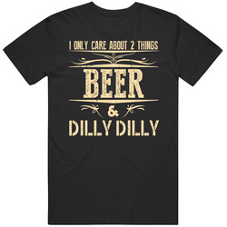 I Only Care About 2 Things Beer And Dilly Dilly Unisex T Shirt I Only Care About 2 Things Beer And Dilly Dilly Unisex T Shirt
