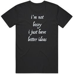 Funny T-shirt For Ladies I'm Not Bossy I Just Have Better Ideas Unisex T Shirt Funny T-shirt For Ladies I'm Not Bossy I Just Have Better Ideas Unisex T Shirt
