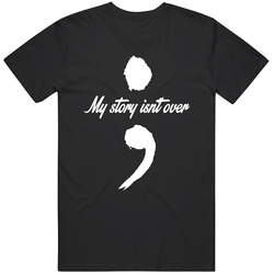 My Story Isn't Over Support The Semicolon Movement And Awarness Of Depression And Self Harm White Print Unisex T Shirt My Story Isn't Over Support The Semicolon Movement And Awarness Of Depression And Self Harm White Print Unisex T Shirt