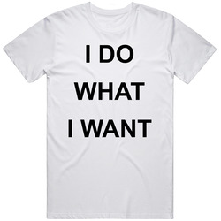 I Do What I Want Unisex T Shirt