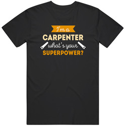 Carpentry I'm A Carpenter What's Your Superpower? Superpower Professions Carpenter Gift Unisex T Shirt