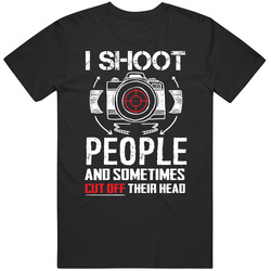 I Shoot People And Sometimes Cut Off Their Heads Photographer Unisex Unisex T Shirt I Shoot People And Sometimes Cut Off Their Heads Photographer Unisex Unisex T Shirt