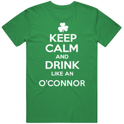 Keep Calm And Drink Like An O'connor Irish Parody Cotton Irish Green T Shirt Keep Calm And Drink Like An O'connor Irish Parody Cotton Irish Green T Shirt
