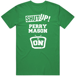 Shut Up Perry Mason Is On Tv Show Cotton Irish Green T Shirt Shut Up Perry Mason Is On Tv Show Cotton Irish Green T Shirt