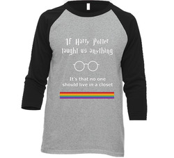 If Harry Potter Taught Us Anything It’s That No One Should Live In A Closet Vintage Raglan Retro Raglan 3/4 Sleeve Shirt If Harry Potter Taught Us Anything It’s That No One Should Live In A Closet Vintage Raglan Retro Raglan 3/4 Sleeve Shirt