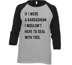 If I Were A Kardashian Vintage Raglan Retro Raglan 3/4 Sleeve Shirt If I Were A Kardashian Vintage Raglan Retro Raglan 3/4 Sleeve Shirt