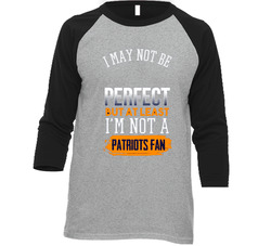 I May Not Be Perfect But At Least I'm Not A Patriots Fan Hate Patriots Suck Ultimate Denver Vintage Raglan Retro Raglan 3/4 Sleeve Shirt I May Not Be Perfect But At Least I'm Not A Patriots Fan Hate Patriots Suck Ultimate Denver Vintage Raglan Retro Raglan 3/4 Sleeve Shirt