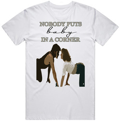 Nobody Puts Baby In A Corner Dirty Dancing Cult Classic Drama Romance Movie Jennifer Grey Patrick Swayze Unisex T Shirt Nobody Puts Baby In A Corner Dirty Dancing Cult Classic Drama Romance Movie Jennifer Grey Patrick Swayze Unisex T Shirt