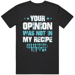 Your Opinion Was Not In My Recipe Unisex Unisex T Shirt Your Opinion Was Not In My Recipe Unisex Unisex T Shirt