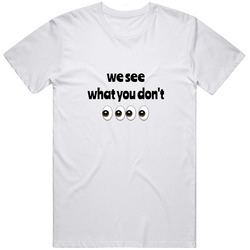 We See What You Don't Unisex T Shirt We See What You Don't Unisex T Shirt