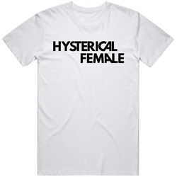 Hysterical Female Feminist Girl Power Funny Gifts For Women Nasty Woman Female Friend Gifts White Unisex T Shirt Hysterical Female Feminist Girl Power Funny Gifts For Women Nasty Woman Female Friend Gifts White Unisex T Shirt