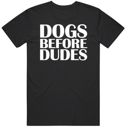 Dogs Before Dudes Unisex T Shirt Dogs Before Dudes Unisex T Shirt