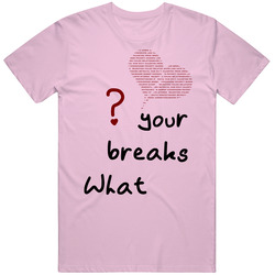 What Breaks Your Heart Unisex T Shirt What Breaks Your Heart Unisex T Shirt
