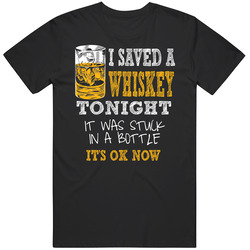 I Saved A Whiskey Tonight Unisex T Shirt I Saved A Whiskey Tonight Unisex T Shirt