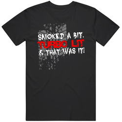 Smoked A Bit Turbo Lit And That Was It Unisex T Shirt Smoked A Bit Turbo Lit And That Was It Unisex T Shirt
