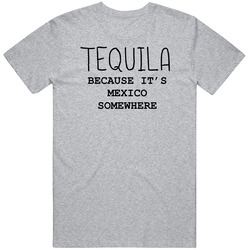 TEQUILA Because It's Mexico Women T Shirt Sport Grey Unisex T Shirt TEQUILA Because It's Mexico Women T Shirt Sport Grey Unisex T Shirt