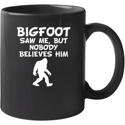 Bigfoot Saw Me But Nobody Believes Him Funny Unisex Mug Bigfoot Saw Me But Nobody Believes Him Funny Unisex Mug