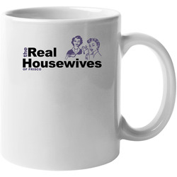 The Real Housewives Of Frisco Reality Tv Show Parody Unisex Mug The Real Housewives Of Frisco Reality Tv Show Parody Unisex Mug